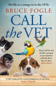 Title: Call the Vet: My Life as a Young Vet in 1970s London, Author: Bruce Fogle