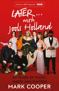 Title: Later ... With Jools Holland: 30 Years of Music, Magic and Mayhem, Author: Mark Cooper