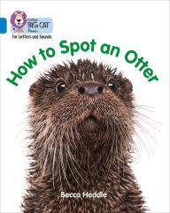Title: Collins Big Cat Phonics for Letters and Sounds - How to Spot an Otter: Band 04/Blue, Author: Becca Heddle