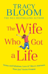 Title: The Wife Who Got a Life, Author: Tracy Bloom