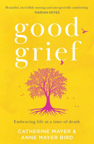 Title: Good Grief: Embracing life at a time of death, Author: Catherine  Mayer