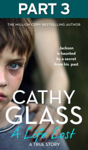 Title: A Life Lost: Part 3 of 3: Jackson Is Haunted by a Secret from His Past, Author: Cathy Glass