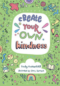 Title: Create Your Own Kindness, Author: Becky Goddard-Hill