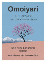 Title: Omoiyari: The Japanese Art of Compassion, Author: Erin Niimi Longhurst