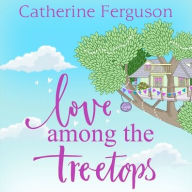 Title: Love Among the Treetops:: A feel good read filled with romance, Author: Catherine Ferguson