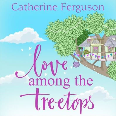 Love Among the Treetops:: A feel good read filled with romance