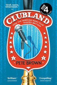 Title: Clubland: How the working men's club shaped Britain, Author: Pete Brown