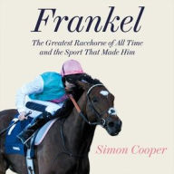 Title: Frankel:: The Greatest Racehorse of All Time and the Sport That Made Him, Author: Simon Cooper