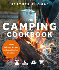 Title: The Camping Cookbook: Over 60 Delicious Recipes for Every Outdoor Occasion, Author: Heather Thomas