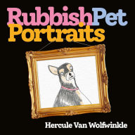 Title: Rubbish Pet Portraits, Author: Hercule Van Wolfwinkle