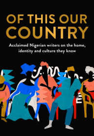 Free audio books motivational downloads Of This Our Country: Acclaimed Nigerian writers on the home, identity and culture they know by  9780008469269 PDF DJVU (English literature)