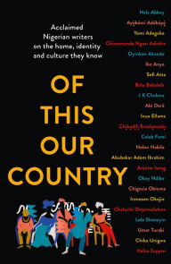 Title: Of This Our Country: Acclaimed Nigerian writers on the home, identity and culture they know, Author: The Borough Press