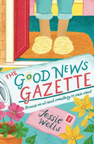 Title: The Good News Gazette (The Good News Gazette, Book 1), Author: Jessie Wells