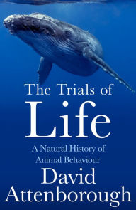 Title: The Trials of Life: A Natural History of Animal Behaviour, Author: David Attenborough