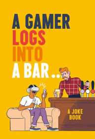 Title: A Gamer Logs into a Bar.: A Joke Book, Author: Matt Growcoot