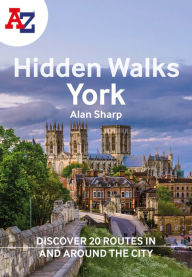 Title: A A-Z YORK HIDDEN WALKS: Discover 20 routes in and around the city, Author: A-Z Maps