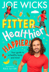 Title: Fitter, Healthier, Happier!: Your guide to a healthy body and mind, Author: Joe Wicks