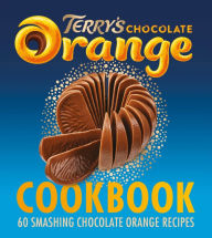 Title: The Terry's Chocolate Orange Cookbook: 60 Smashing Chocolate Orange Recipes, Author: Terry's