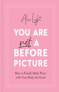 Free download audio books online You Are Not a Before Picture: How to finally make peace with your body, for good