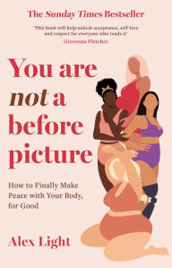 Free audio books download uk You Are Not a Before Picture: How to finally make peace with your body, for good  9780008507589 by Alex Light (English Edition)