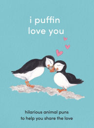 Title: I Puffin Love You: Hilarious Animal Puns to Help You Share the Love, Author: HarperCollins Publishers