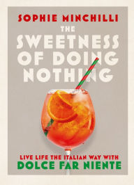 Download free kindle book torrents The Sweetness of Doing Nothing: Live Life the Italian Way with Dolce Far Niente English version  by Sophie Minchilli