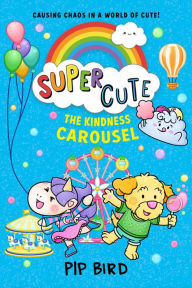 Title: The Kindness Carousel (Super Cute, Book 5), Author: Pip Bird