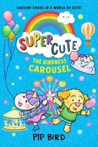 Title: The Kindness Carousel (SUPER CUTE, Book 5), Author: Pip Bird