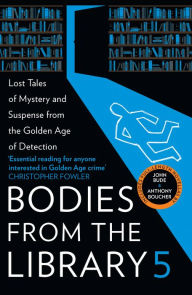 Title: Bodies from the Library 5: Forgotten Stories of Mystery and Suspense by the Queens of Crime and Other Masters of the Golden Age, Author: Tony Medawar