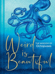 Title: Weird Is Beautiful: The Wisdom of Octopuses, Author: Liz Marvin
