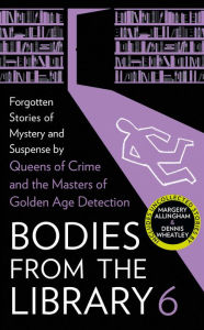 Title: Bodies from the Library 6: Forgotten Stories of Mystery and Suspense by the Masters of the Golden Age of Detection, Author: Tony Medawar