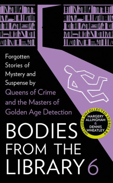 Bodies from the Library 6: Forgotten Stories of Mystery and Suspense by Masters Golden Age Detection