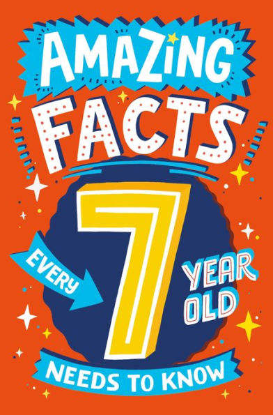 Amazing Facts Every 7 Year Old Needs to Know (Amazing Facts Every Kid Needs to Know)