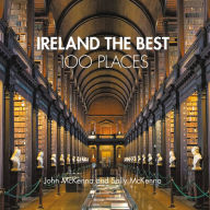 Title: Ireland the Best 100 Places: Extraordinary Places and Where Best to Walk, Eat and Sleep, Author: John McKenna