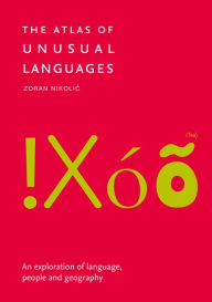 Title: The Atlas of Unusual Languages: An exploration of language, people and geography, Author: Zoran Nikolic