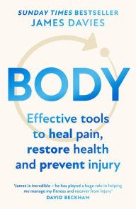 Title: Body: Effective tools to heal pain, restore health and prevent injury, Author: James Davies