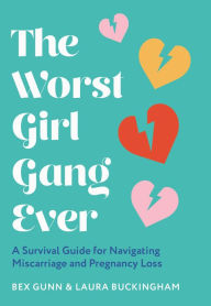 Title: The Worst Girl Gang Ever: A Survival Guide for Navigating Miscarriage and Pregnancy Loss, Author: Bex Gunn
