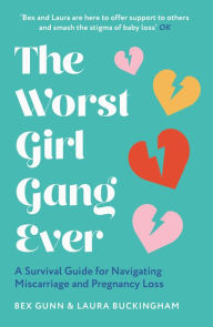 Title: The Worst Girl Gang Ever: A Survival Guide for Navigating Miscarriage and Pregnancy Loss, Author: Bex Gunn