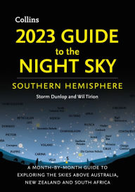 Title: 2023 Guide to the Night Sky Southern Hemisphere: A Month-by-Month Guide to Exploring the Skies Above Australia, New Zealand, and South Africa, Author: Storm Dunlop