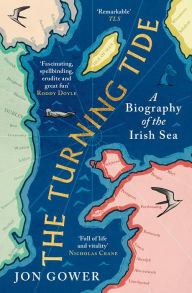 Title: The Turning Tide: A Biography of the Irish Sea, Author: Jon Gower