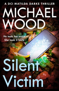 Title: Silent Victim (DCI Matilda Darke Thriller, Book 10), Author: Michael Wood