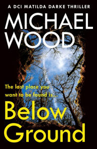 Title: Below Ground (DCI Matilda Darke Thriller, Book 11), Author: Michael Wood
