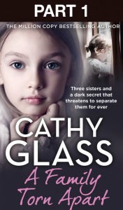 Title: A Family Torn Apart: Part 1 of 3: Three sisters and a dark secret that threatens to separate them for ever, Author: Cathy Glass