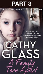 Title: A Family Torn Apart: Part 3 of 3: Three sisters and a dark secret that threatens to separate them for ever, Author: Cathy Glass