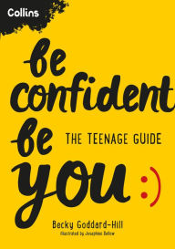 Title: Be Confident Be You: The Teenage Guide, Author: Becky Goddard-Hill
