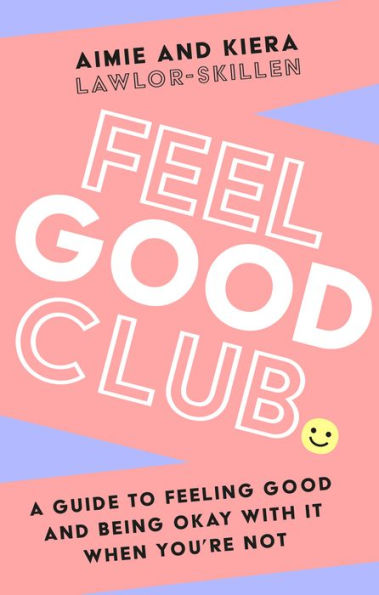 Feel good Club: A guide to feeling and being okay with it when you're not