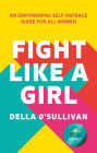 Fight Like a Girl: An empowering self-defence guide for all women