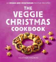 Title: The Veggie Christmas Cookbook: 60 Vegan and Vegetarian Festive Recipes, Author: Heather Thomas