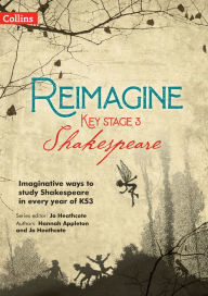 Title: Reimagine Key Stage 3 Shakespeare, Author: Jo Heathcote