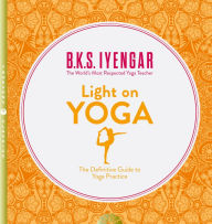Title: Light on Yoga: The Definitive Guide to Yoga Practice, Author: B. K. S. Iyengar